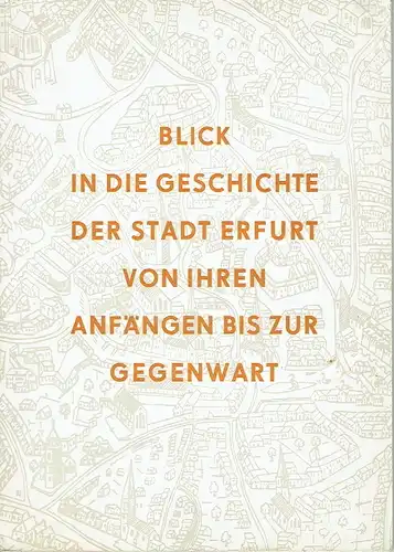 Fritz Wiegand: Blick in die Geschichte der Stadt Erfurt von Anfängen bis Gegenwart. 