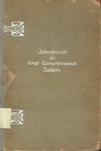 Jahresbericht der Königl. Gärtner-Lehranstalt zu Dahlem bei Steglitz-Berlin
 (früher Wildpark) für das Jahr 1905. 