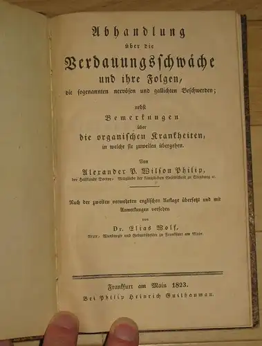 Alexander P. Wilson Philip   Mitglied der königl. Gesellschaft zu Edinburg: Abhandlung über die Verdauungsschwäche und ihre Folgen
 die sogenannten nervösen und gallichten Beschwerden;.. 