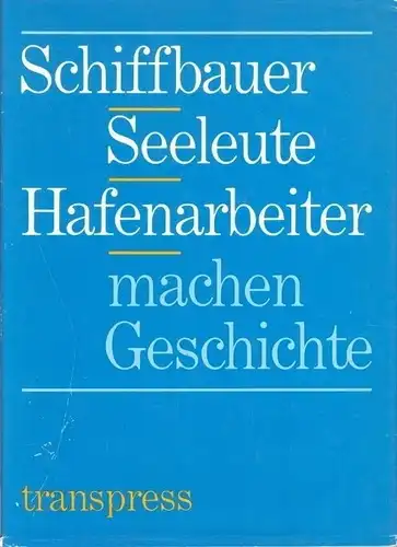 Autorenkollektiv: Schiffbauer, Seeleute und Hafenarbeiter machen Geschichte. 