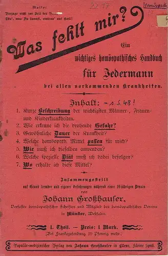 Johann Großhauser: Ein wichtiges homöopathisches Handbuch für Jedermann bei allen vorkommenden Krankheiten, 1. Teil
 Was fehlt mir?. 