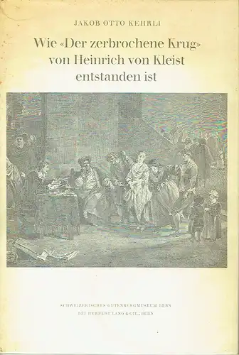 Jakob Otto Kehrli: Wie "Der zerbrochene Krug" von Heinrich von Kleist entstanden ist. 