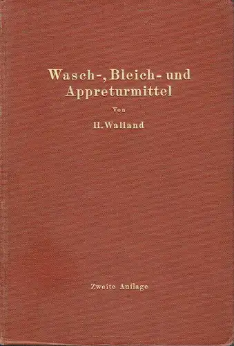 Heinrich Walland: Ein Lehr- und Hilfsbuch für technische Lehranstalten und die Praxis
 Kenntnis der Wasch-, Bleich- und Appreturmittel. 