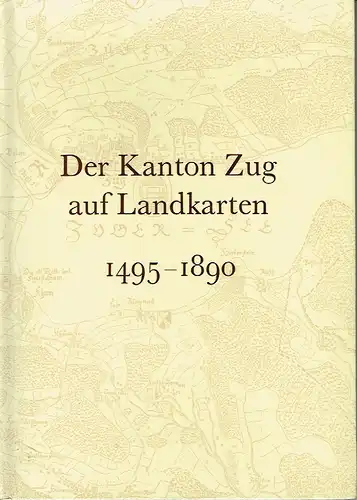 Paul Dändliker: Der Kanton Zug auf Landkarten 1495-1890. 