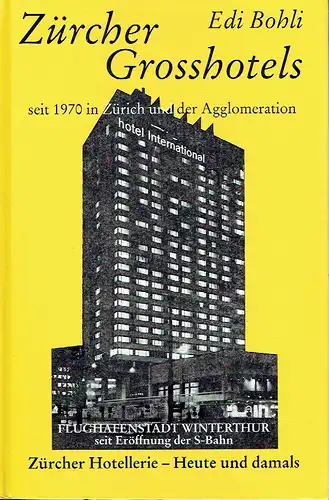 Edi Bohli: Zürcher Grosshotels seit 1970 in Zürich und der Agglomeration. 