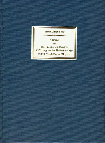 Johann Theodor (Dieterich) de Bry: Americae
 Wunderbarliche, doch Warhafftige Erklärung von der Gelegenheit und Sitten der Wilden in Virginia
 1. bis 7. Teil komplett in einem Buch. 