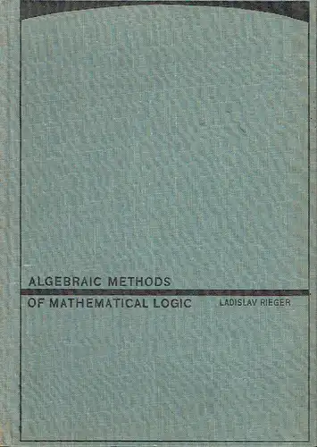 Ladislav Rieger: Algebraic Methods of Mathematical Logic. 