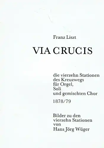 Hans Jörg Weber: die vierzehn Stationen des Kreuzwegs für Orgel, Soli und gemischten Chor 1878/79 - Bilder zu den vierzehn Stationen
 Franz Liszt: Via Crucis. 