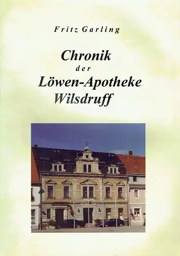 Dr. Fritz Garling: Chronik der Löwen-Apotheke Wilsdruff. 