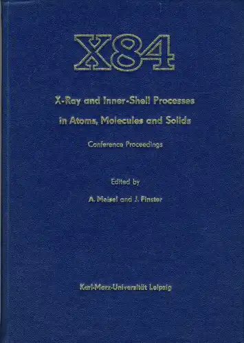 X84
 Internationale Conference on X-Ray and Inner-Shell Processes in Atoms, Molecules and Solids - Leipzig 20.-24. August 1984, Conference Proceedings. 