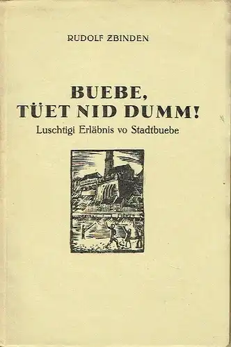 Rudolf Zbinden: Buebe, tüet nid dumm!
 Luschtigi Erläbnis vo Stadtbuebe. 