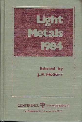 Light Metals 1984
 Proceedings of the technical sessions sponsored by the TMS Light Metals Committee at the 113th Annual Meeting, Los Angeles ... 1984. 