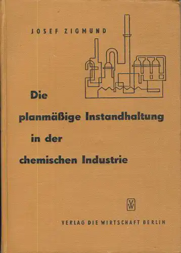 Josef Zigmund: Die planmäßige Instandhaltung in der chemischen Industrie. 