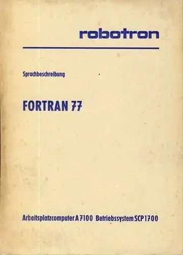Autorenkollektiv: Sprachbeschreibung Fortran 77
 Arbeitsplatzcomputer A7100 Betriebssystem SCP1700
 Systemunterlagen-Dokumentation 1/87. 