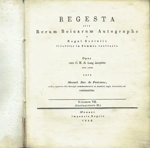 C. H. de Lang
 Maxmil. Bar. de Freyberg: REGESTA sive Rerum Boicarum Autographa
 e Regni Scriniis fideliter in Summa contracta
 Volumen VII. (Continuationis III.). 