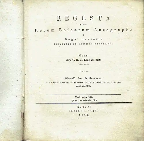 C. H. de Lang
 Maxmil. Bar. de Freyberg: REGESTA sive Rerum Boicarum Autographa
 e Regni Scriniis fideliter in Summa contracta. 