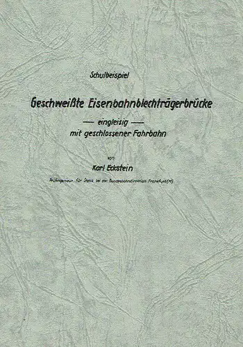 Karl Eckstein: Schulbeispiel Geschweißte Eisenbahnblechträgerbrücke - eingleisig - mit geschlossener Fahrplan
 Als Manuskript gedruckt. 