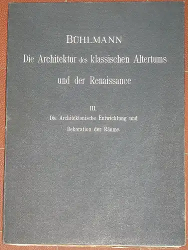 Prof. Joseph Bühlmann, Architekt, München: Die Architektur des classischen Altertums und der Renaissance
 Die architektonische Entwicklung und Decoration der Räume
 3. Abteilung. 