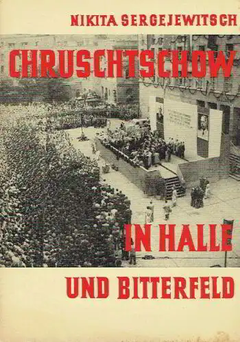 Nikita Sergejewitsch Chruschtschow in Halle und Bitterfeld. 