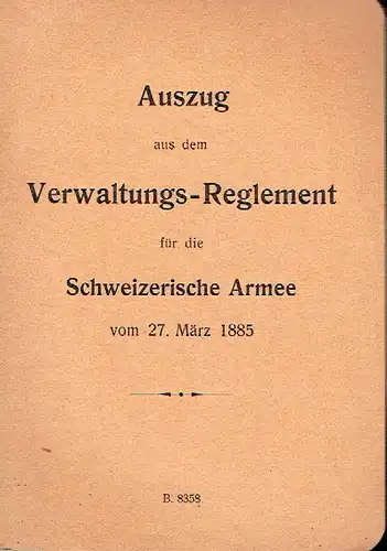 Auszug aus dem Verwaltungs-Reglement für die schweizerische Armee vom 27. März 1885
 B. 8358. 