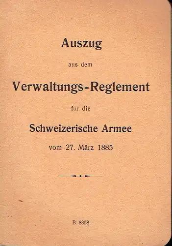 Auszug aus dem Verwaltungs-Reglement für die schweizerische Armee vom 27. März 1885. 