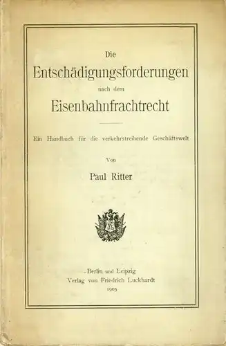 Paul Ritter: Die Entschädigungsforderungen nach dem Eisenbahnfrachtrecht
 Ein Handbuch für die verkehrstreibende Geschäftswelt. 
