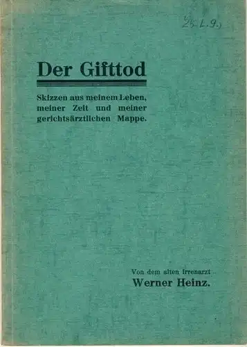 Irrenarzt Werner Heinz: Der Gifttod
 Skizzen aus meinem Leben, meiner Zeit und meiner gerichtsärztlichen Mappe. 