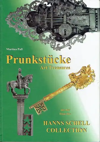 Martina Pall: Prunkstücke / Art Treasures
 Schlüssel, Schlösser, Kästchen und Beschläge aus der Hanns Schell Collection / Keys Locks, Treasure boxes and Mounts. 