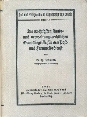 Dr. H. Hellmuth: Die wichtigsten staats- und verwaltungsrechtlichen Grundbegriffe für den Post- und Fernmeldedienst. 