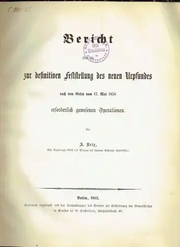 A. Brix, Geh. Reg.-Rath und Director der Normal-Eichungs-Commission: Bericht zur definitiven Feststellung des neuen Urpfundes
 nach dem Gesetz vom 17. Mai 1856 erforderlich gewesenen Operationen. 