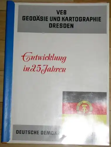 VEB Geodäsie und Kartographie Dresden - Entwicklung in 25 Jahren Deutsche Demokratische Republik. 