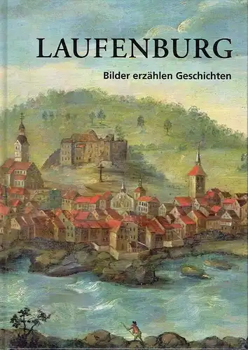 Laufenburg - Bilder erzählen Geschichten. 