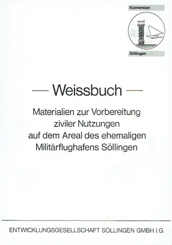 Weissbuch - Materialien zur Vorbereitung ziviler Nutzungen auf dem Areal des ehemaligen Militärflughafens Söllingen. 