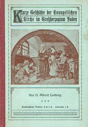 Dr. Albert Ludwig: Kurze Geschichte der Evangelischen Kirche im Großherzogtum Baden. 