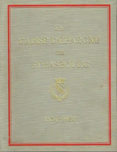 Frédéric Klein: Historique de la Caisse d'Epargne de Strasbourg 1834-1934. 