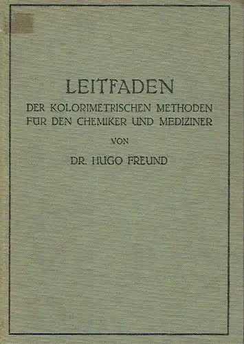 Dr. Hugo Freund, Wetzlar: Leitfaden der kolometrischen Methoden für den Chemiker und Mediziner. 