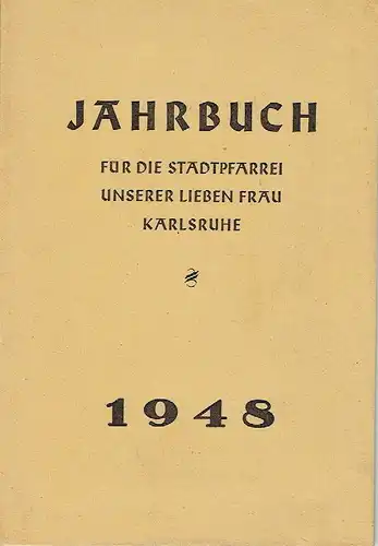 k.A: Jahrbuch für die Stadtpfarrei Unserer Lieben Frau Karlsruhe 1948. 