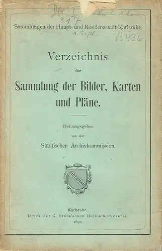 Verzeichnis der Sammlung der Bilder, Karten und Pläne
 Sammlungen der Haupt- und Residenzstadt Karlsruhe. 