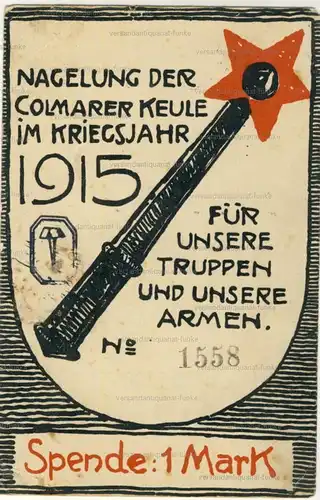 Nagelung der Colmarer Keule im Kriegsjahr 1915 für unsere Truppen und unsere Armen, Spende: 1 Mark
 Ansichtskarte / Postkarte, Motiv aus dem Elsass, benutzt. 