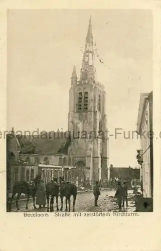 Becelaere - Straße mit zerstörtem Kirchturm
 Ansichtskarte / Postkarte, Motiv aus Beselare - Ortsteil von Zonnebeke / Belgien, Verlagsnummer Serie XXXI, 16, benutzt 24.4.1915 Feldpoststation Nr.4 / Res.-Fuhrpark-Kol. No. 88 Kriegs-Erinnerungs-Karte. 