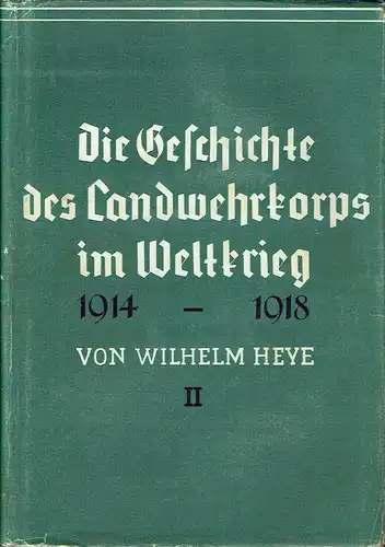 Generaloberst Wilhelm Heye: Geschichte des Landwehrkorps im Weltkriege 1914/1918. 