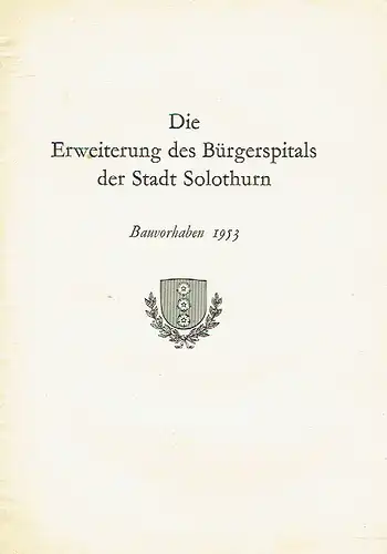 k.A: Die Erweiterung des Bürgerspitals der Stadt Solothurn
 Bauvorhaben 1953. 