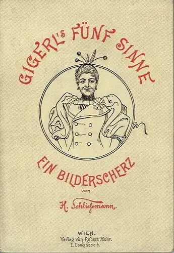 Hans Schliessmann: Ein Bilderscherz
 Gigerl's fünf Sinne. 