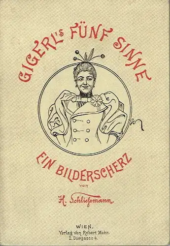 Hans Schliessmann: Gigerl's fünf Sinne
 Ein Bilderscherz. 