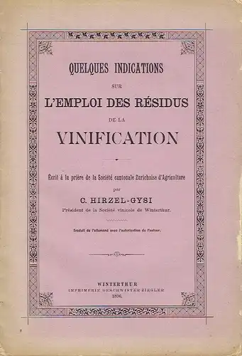 C. Hirzel-Gysi, Prèsident de la Société vinicole de Winterthur: Ecrit à la prière de la Société cantonale Zurichoise d'Agriculture
 Quelques Indications sur l'Emploi des Résidus de la Vinification. 