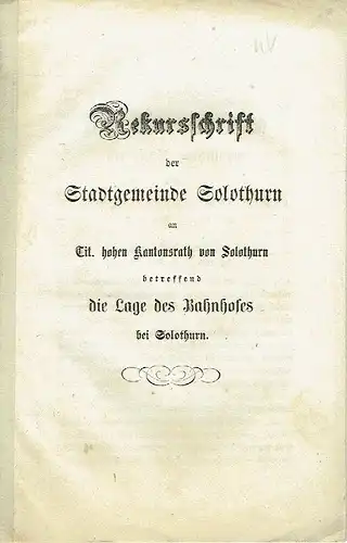 Ammann Fr. Bünzly
 Schreiber J. B. Kieffer: Rekursschrift der Stadtgemeinde Solothurn an ... betreffend die Lage des Bahnhofes bei Solothurn. 