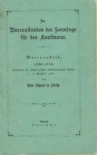 Rud. Schmidt, Zürich: Preisarbeit, geliefert auf das Zentralfest des Schweizerischen Kaufmännischen Vereins in Burgdorf 1885
 Die Bureaustunden des Sonntags für den Kaufmann. 