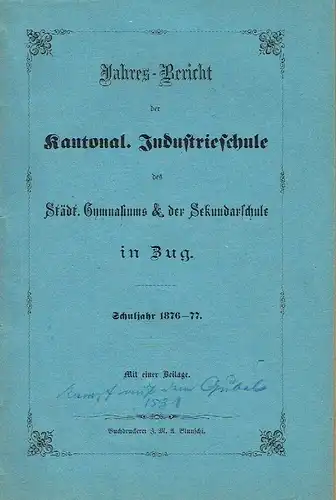 Schuljahr 1876-77
 Jahres-Bericht der Kantonal. Industrieschule des Städt. Gymnasiums & der Sekundarschule in Zug. 