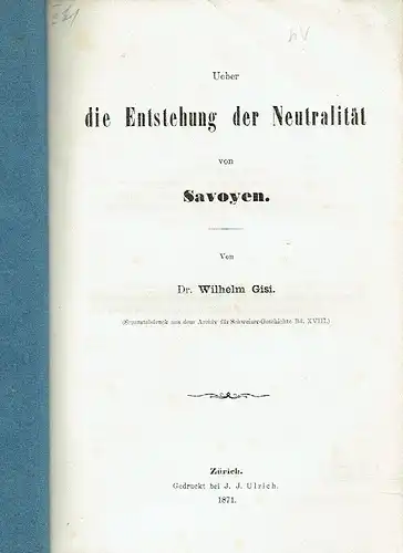 Dr. Wilhelm Gisi: Über die Entstehung der Neutralität von Savoyen
 Separatabdruck aus dem Archiv für Schweizer Geschichte, Bd. XVIII. 
