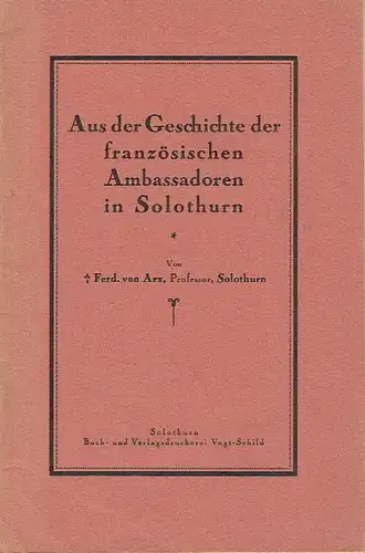 Ferdinand von Arx: Aus der Geschichte der französischen Ambassadoren in Solothurn. 
